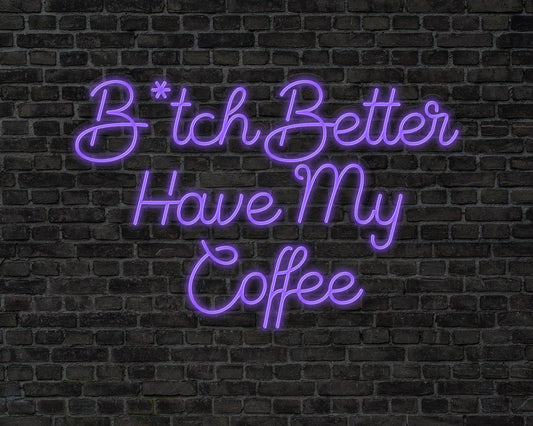 B tch Better Have My Coffee Neon Sign