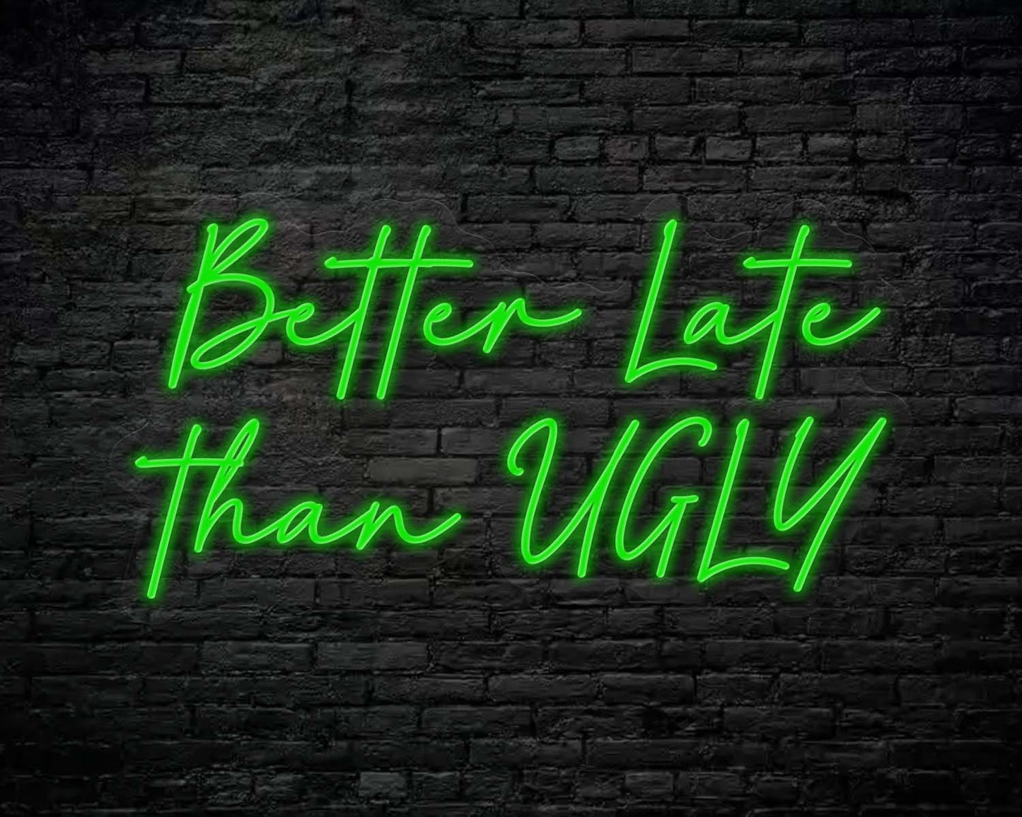 Better Late Than Ugly Neon Sign