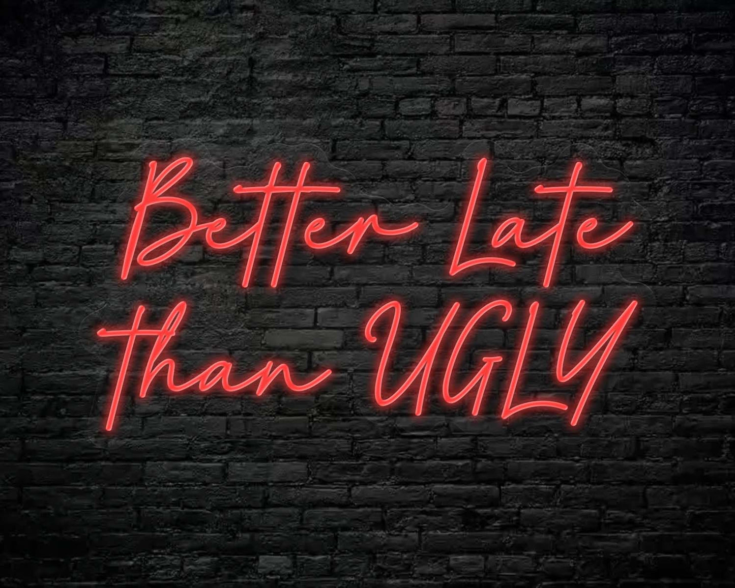 Better Late Than Ugly Neon Sign