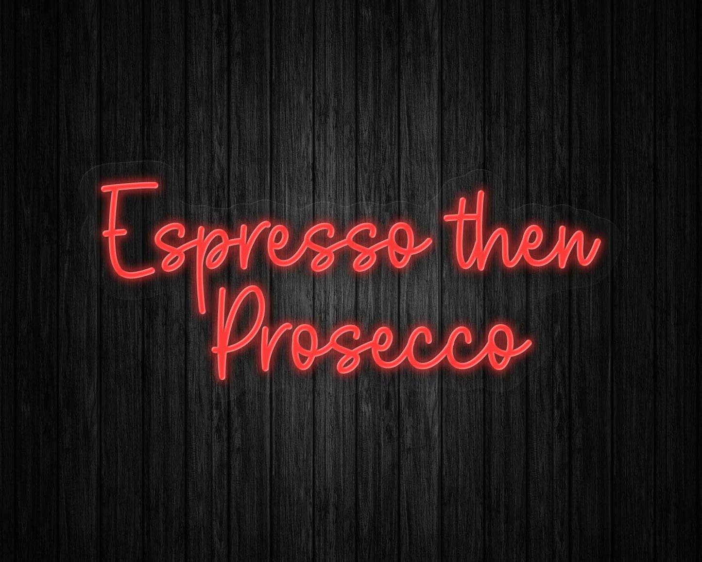 Espresso then Prosecco Neon Sign
