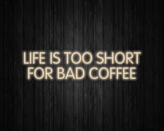 Life is Too Short for Bad Coffee Neon Sign