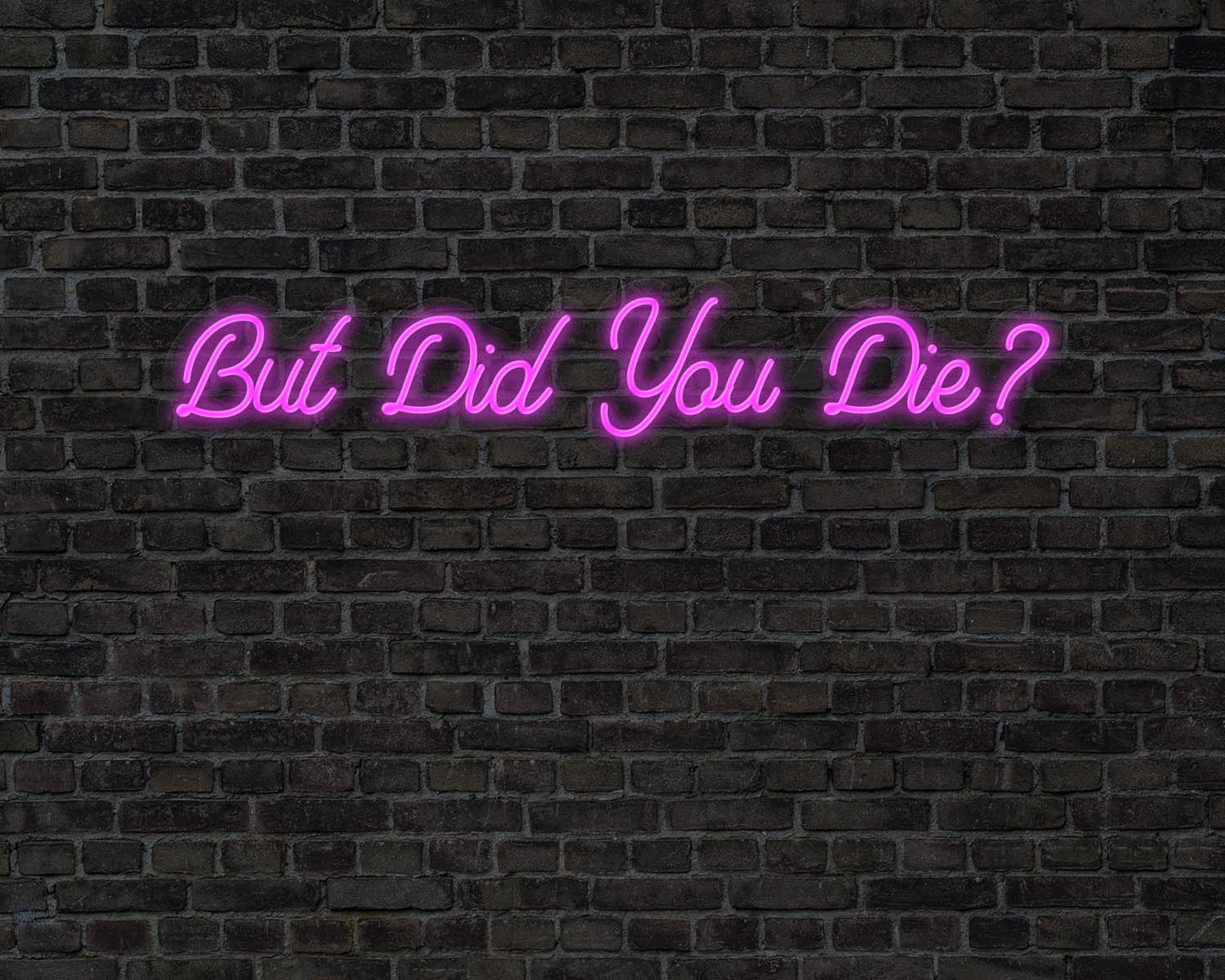But did you die Neon Sign
