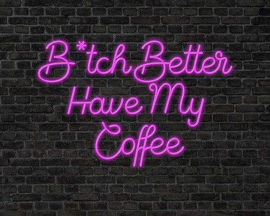 B tch Better Have My Coffee Neon Sign