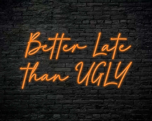 Better Late Than Ugly Neon Sign