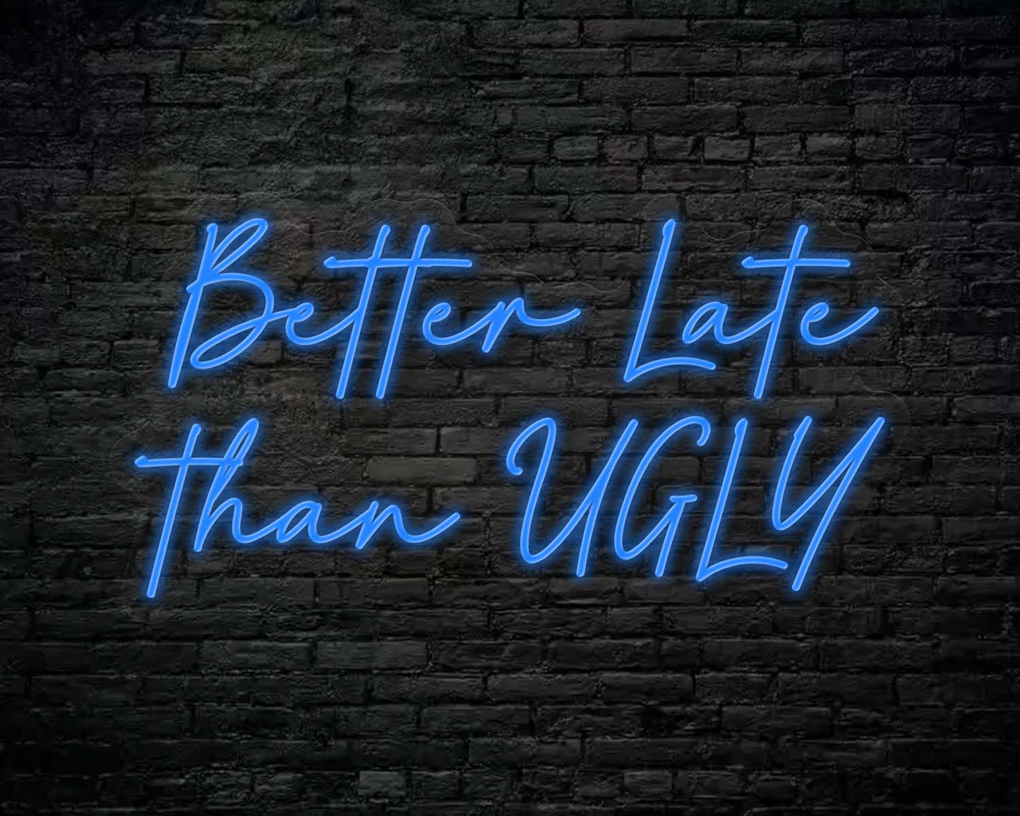 Better Late Than Ugly Neon Sign