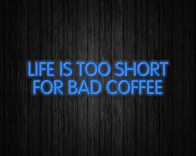 Life is Too Short for Bad Coffee Neon Sign