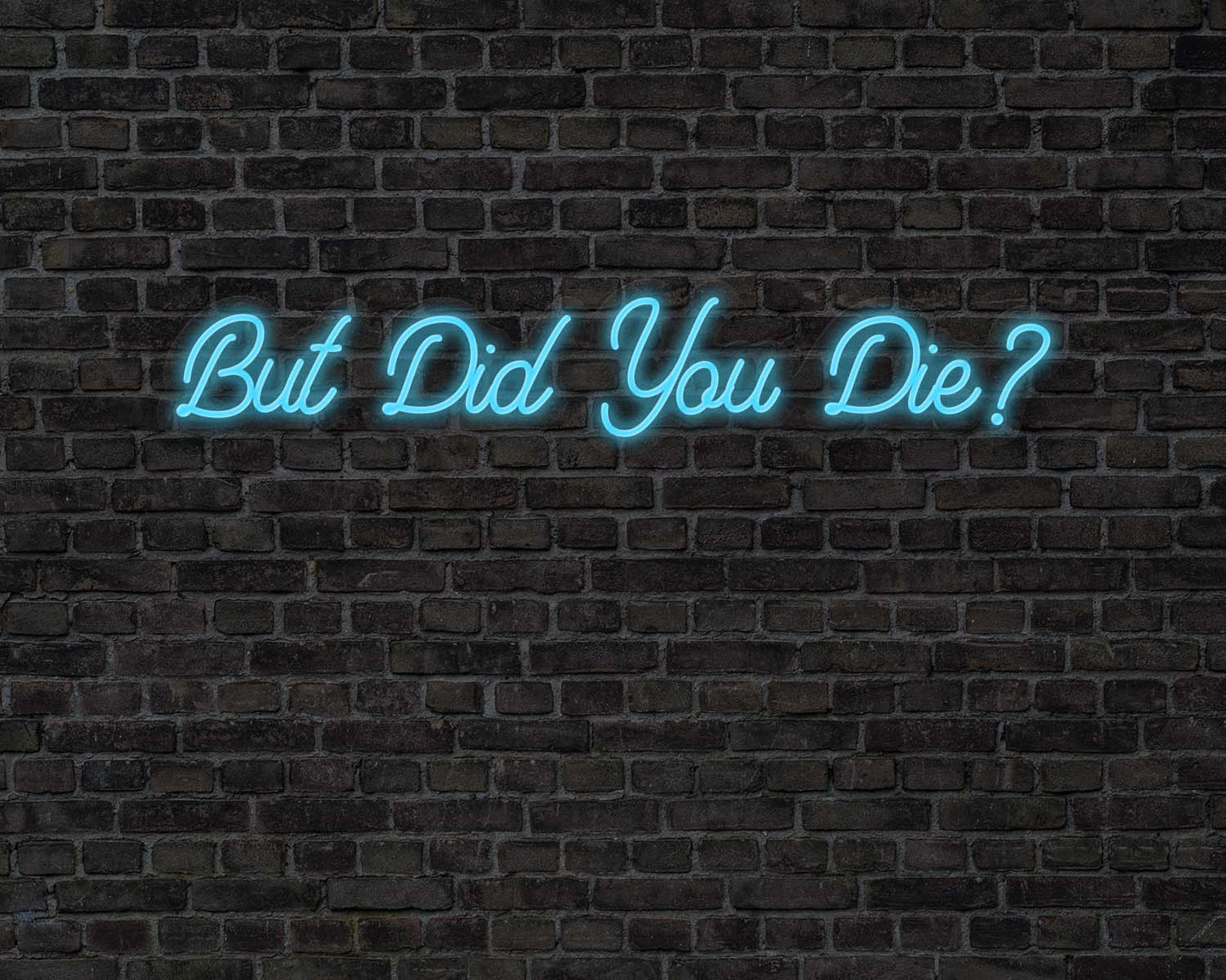 But did you die Neon Sign