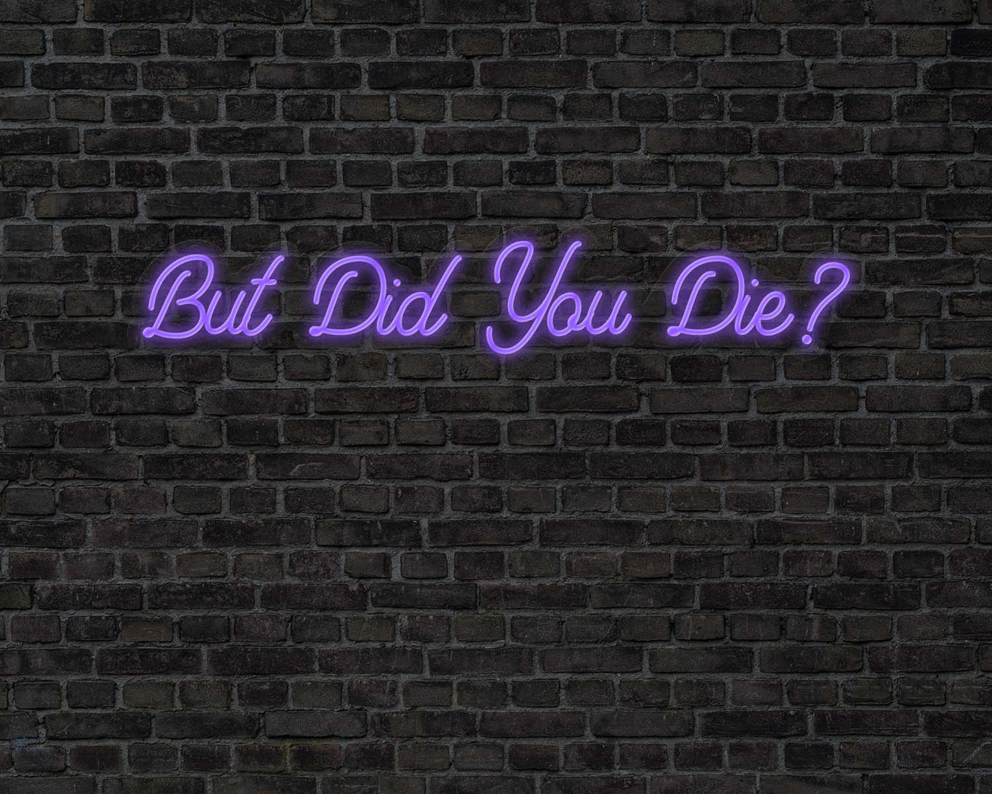 But did you die Neon Sign