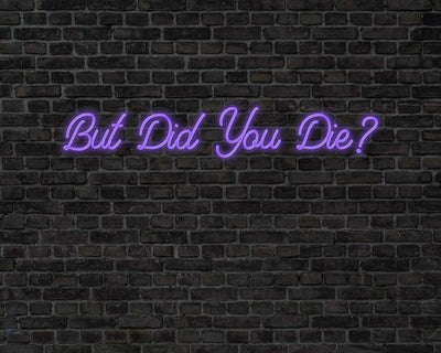 But did you die Neon Sign