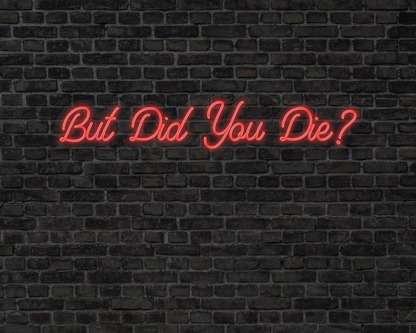 But did you die Neon Sign