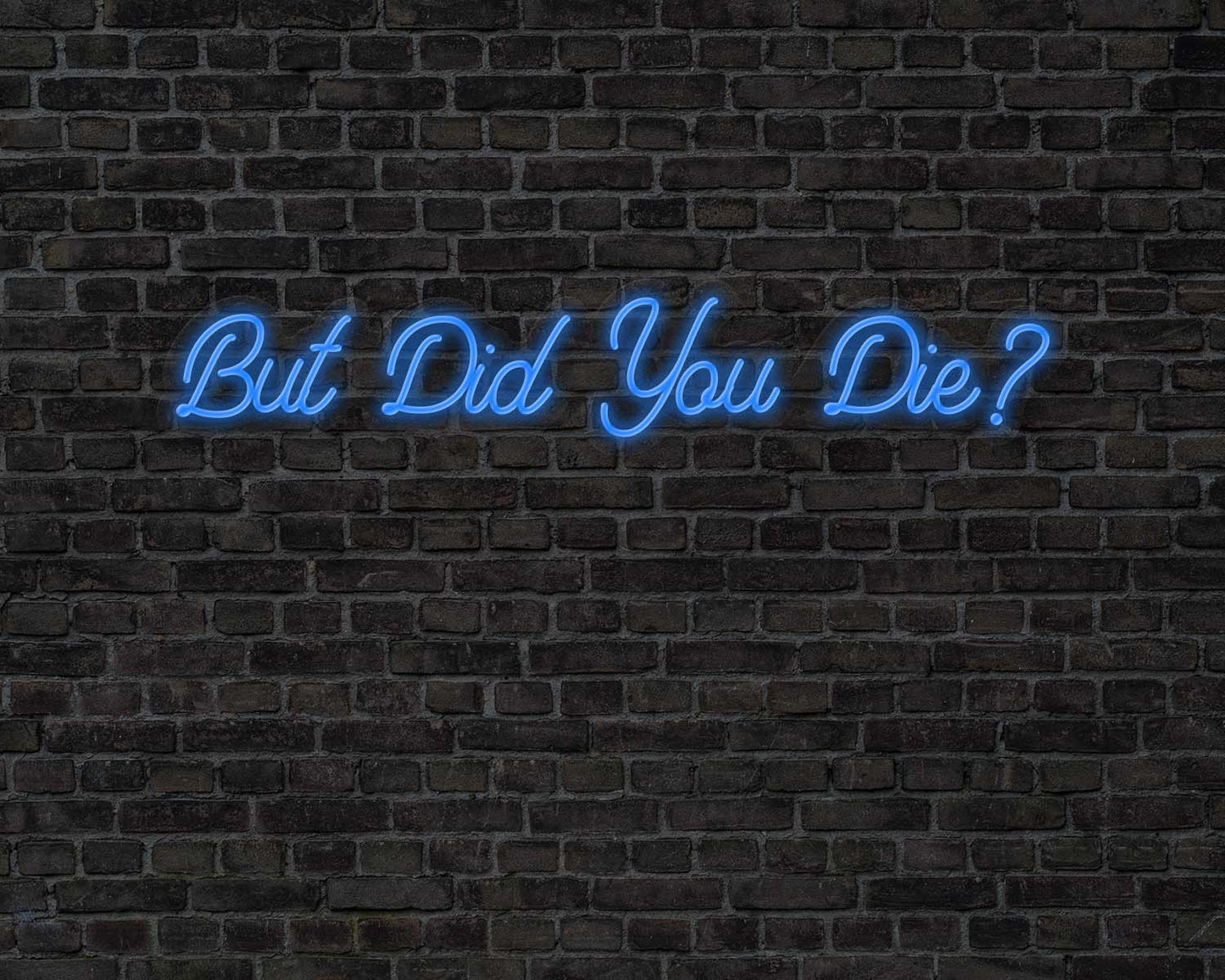But did you die Neon Sign