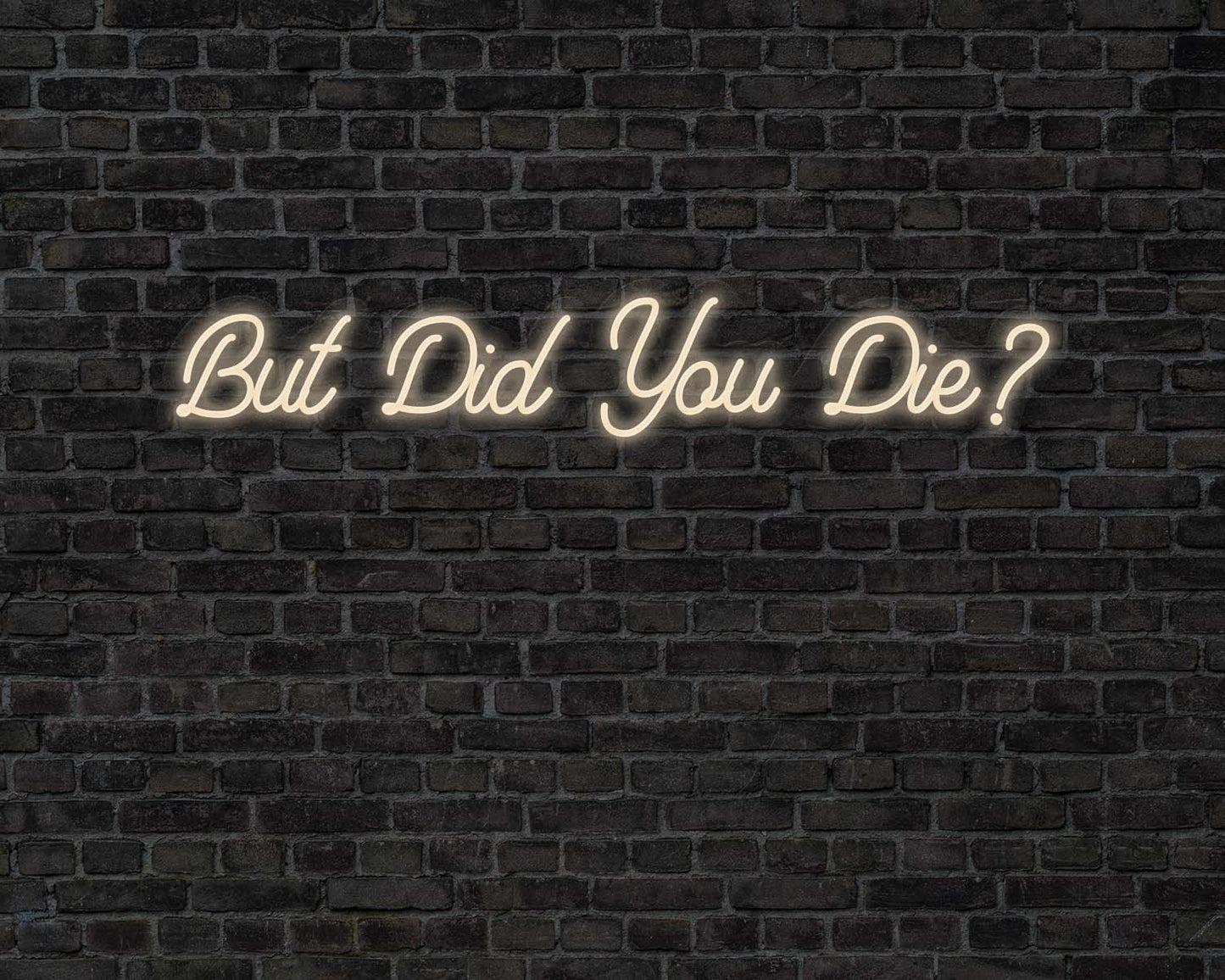 But did you die Neon Sign