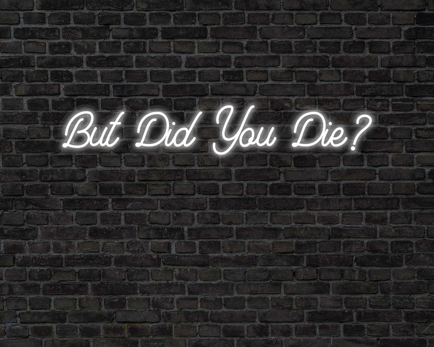 But did you die Neon Sign