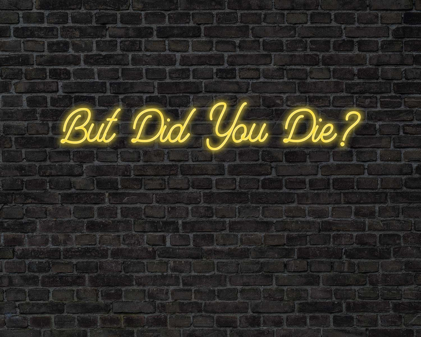 But did you die Neon Sign