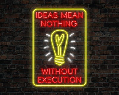Ideas Mean Nothing Without Execution Neon Sign