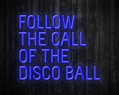 Follow the call of the Disco Ball  Neon Sign