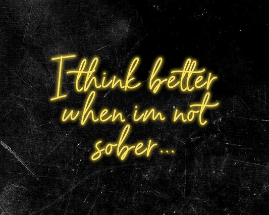 I think better when im not sober Neon Sign