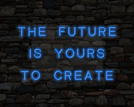 The Future Is Yours to Create Neon Sign