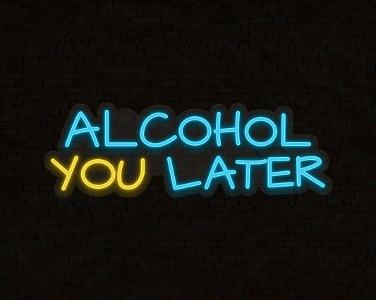 Alcohol You Later Neon Sign