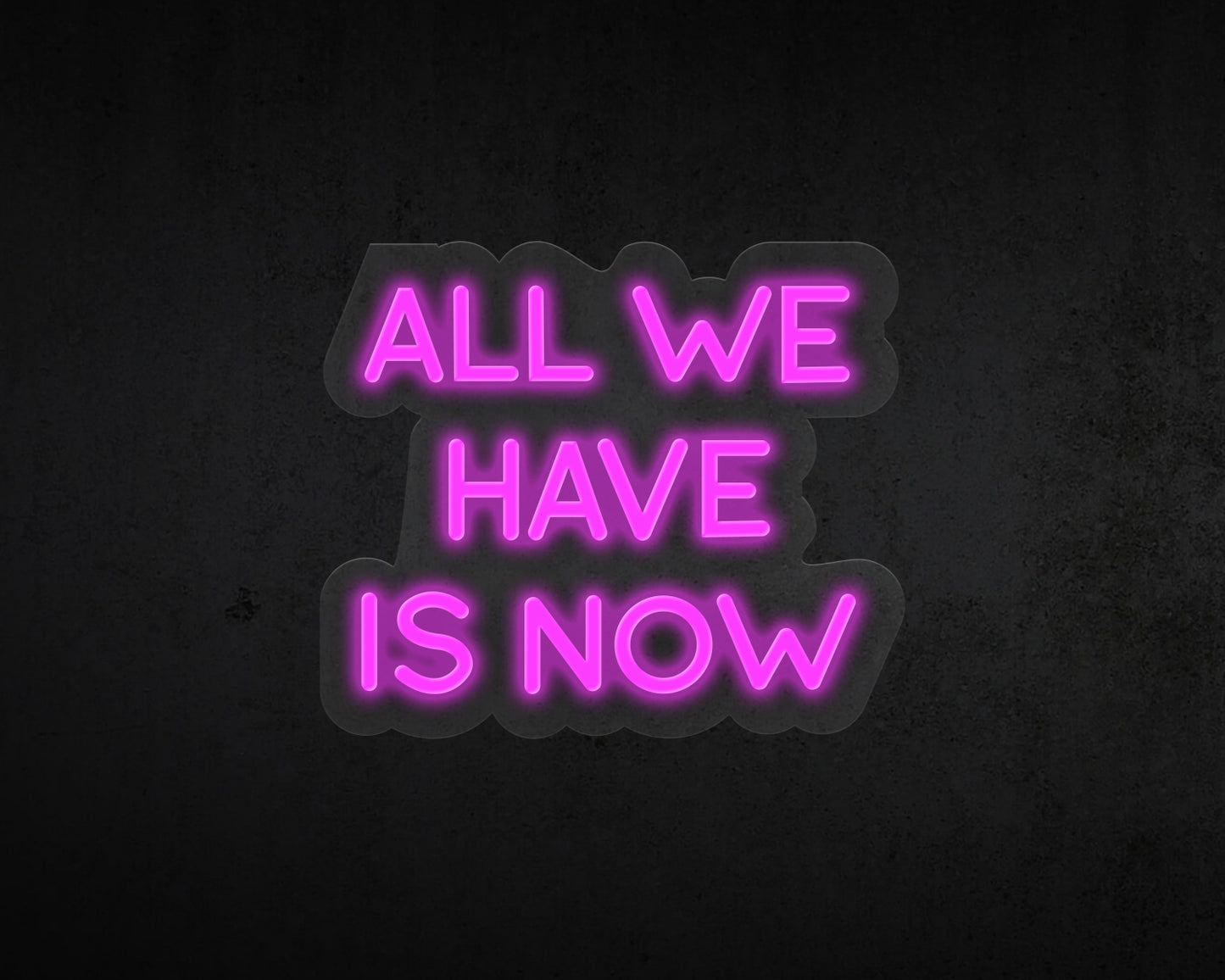 All We Have Is Now Neon Sign
