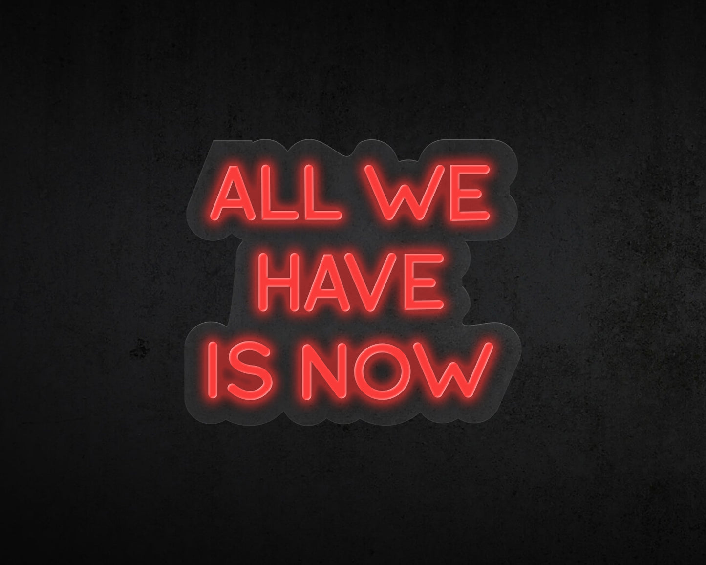 All We Have Is Now Neon Sign