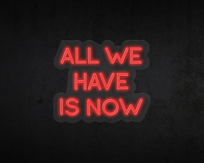 All We Have Is Now Neon Sign