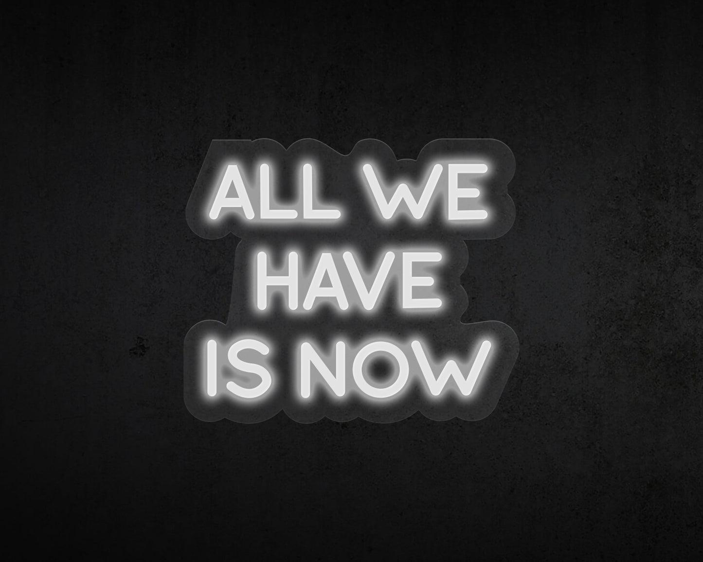All We Have Is Now Neon Sign